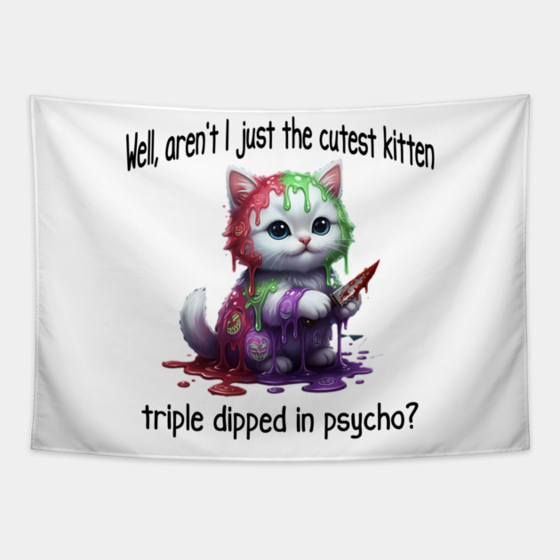 Well Aren't I Just The Cutest Kitten Triple Dipped in Psycho Tapestry by Luxinda