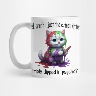 Well Aren't I Just The Cutest Kitten Triple Dipped in Psycho Mug