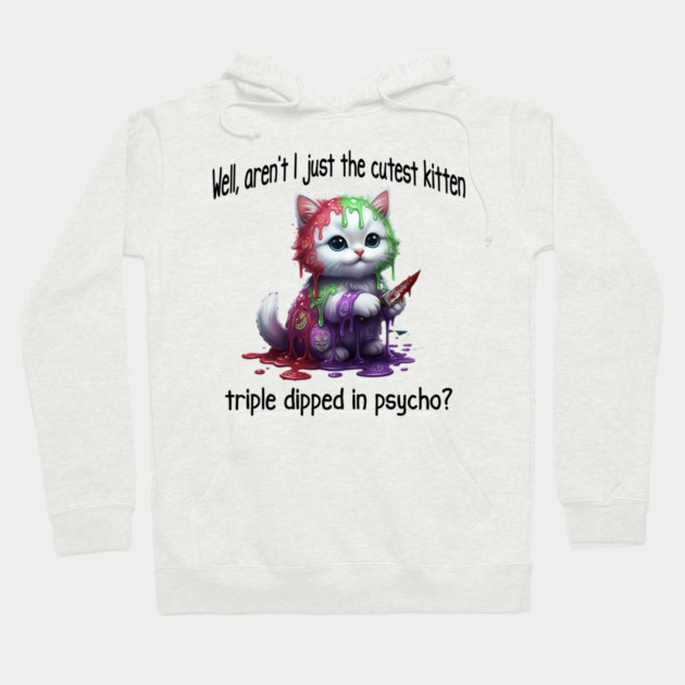 Well Aren't I Just The Cutest Kitten Triple Dipped in Psycho Hoodie by Luxinda