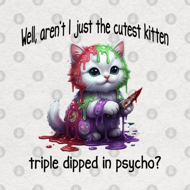 Well Aren't I Just The Cutest Kitten Triple Dipped in Psycho by Luxinda