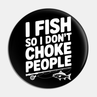 I Fish So I Don’t Choke People Pin