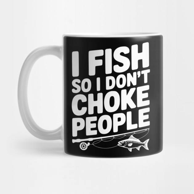 I Fish So I Don’t Choke People by Frank Ring