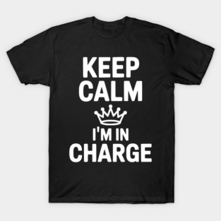 Keep Calm I’m in Charge T-Shirt