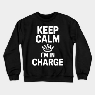 Keep Calm I’m in Charge Crewneck Sweatshirt