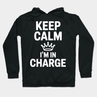 Keep Calm I’m in Charge Hoodie