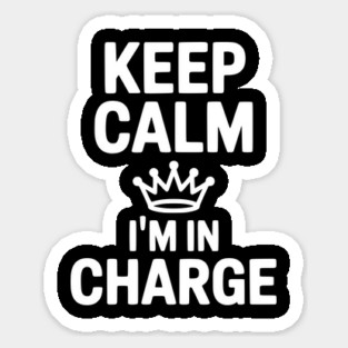 Keep Calm I’m in Charge Sticker