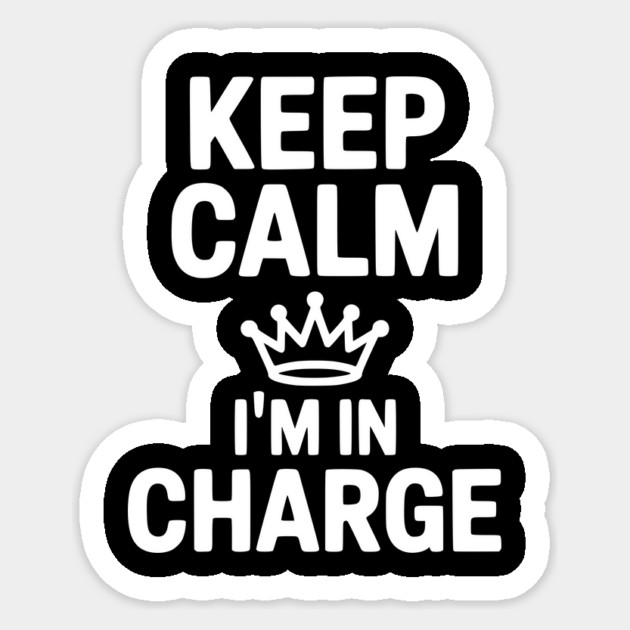 Keep Calm I’m in Charge Sticker by Frank Ring
