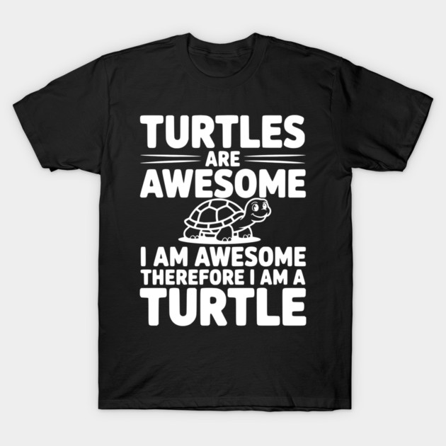 Turtles are Awesome I Am Awesome Therefore I Am a Turtle T-Shirt by Frank Ring