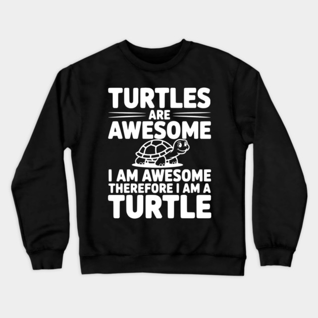 Turtles are Awesome I Am Awesome Therefore I Am a Turtle Crewneck Sweatshirt by Frank Ring