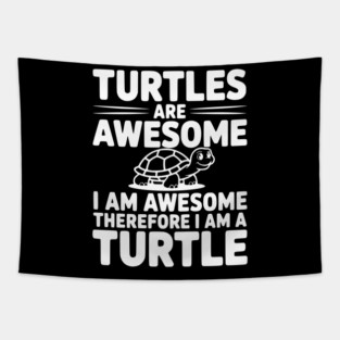 Turtles are Awesome I Am Awesome Therefore I Am a Turtle Tapestry