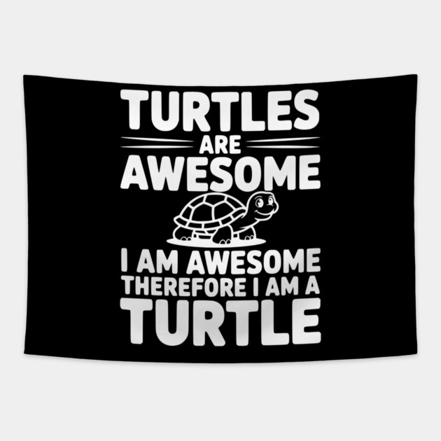 Turtles are Awesome I Am Awesome Therefore I Am a Turtle Tapestry by Frank Ring