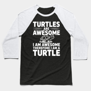 Turtles are Awesome I Am Awesome Therefore I Am a Turtle Baseball T-Shirt