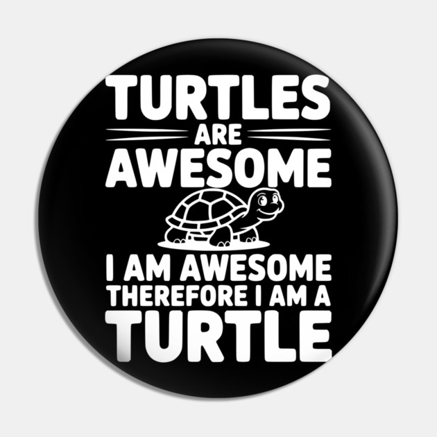 Turtles are Awesome I Am Awesome Therefore I Am a Turtle Pin by Frank Ring