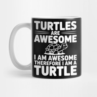 Turtles are Awesome I Am Awesome Therefore I Am a Turtle Mug