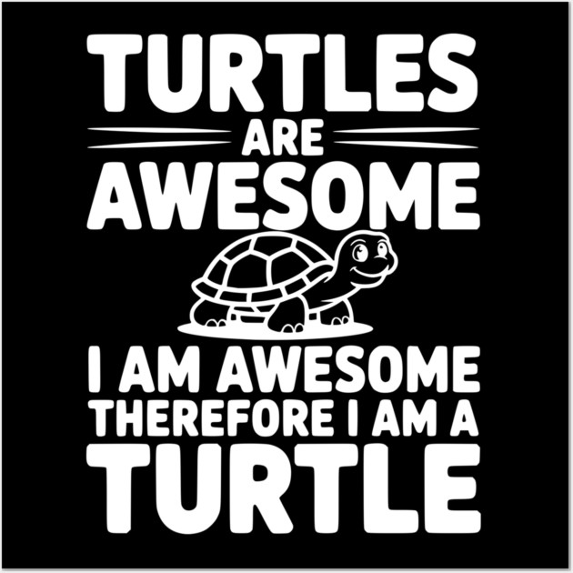 Turtles are Awesome I Am Awesome Therefore I Am a Turtle Wall Art by Frank Ring
