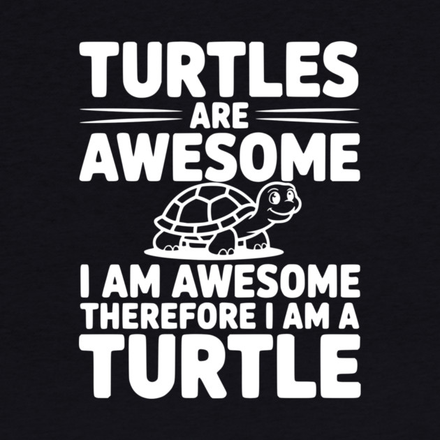Turtles are Awesome I Am Awesome Therefore I Am a Turtle by Frank Ring