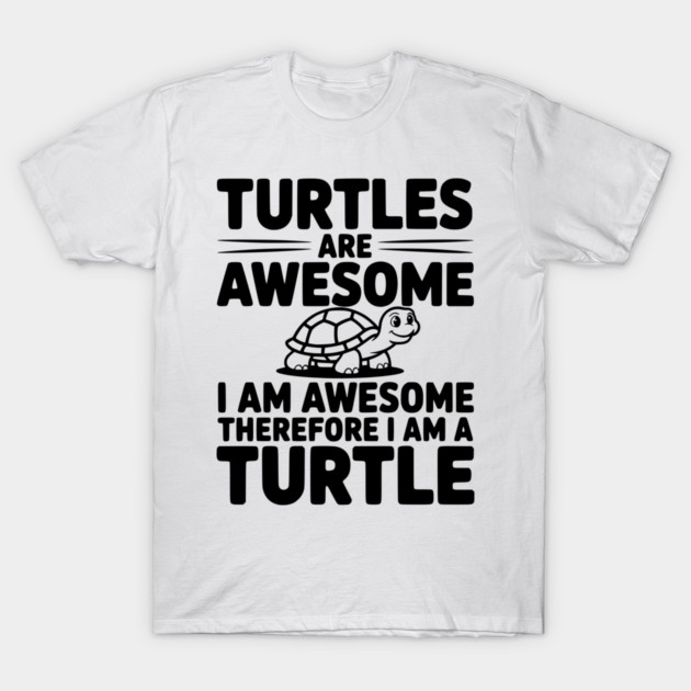 Turtles are Awesome I Am Awesome Therefore I Am a Turtle T-Shirt by Frank Ring