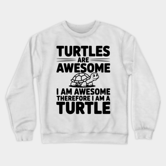 Turtles are Awesome I Am Awesome Therefore I Am a Turtle Crewneck Sweatshirt by Frank Ring