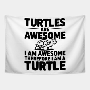 Turtles are Awesome I Am Awesome Therefore I Am a Turtle Tapestry