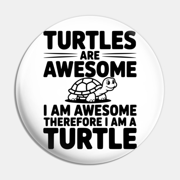 Turtles are Awesome I Am Awesome Therefore I Am a Turtle Pin by Frank Ring