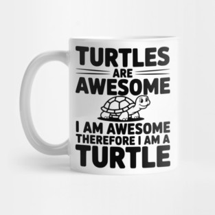 Turtles are Awesome I Am Awesome Therefore I Am a Turtle Mug