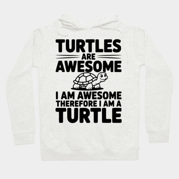 Turtles are Awesome I Am Awesome Therefore I Am a Turtle Hoodie by Frank Ring