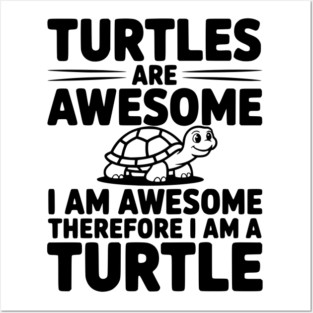 Turtles are Awesome I Am Awesome Therefore I Am a Turtle Posters and Art