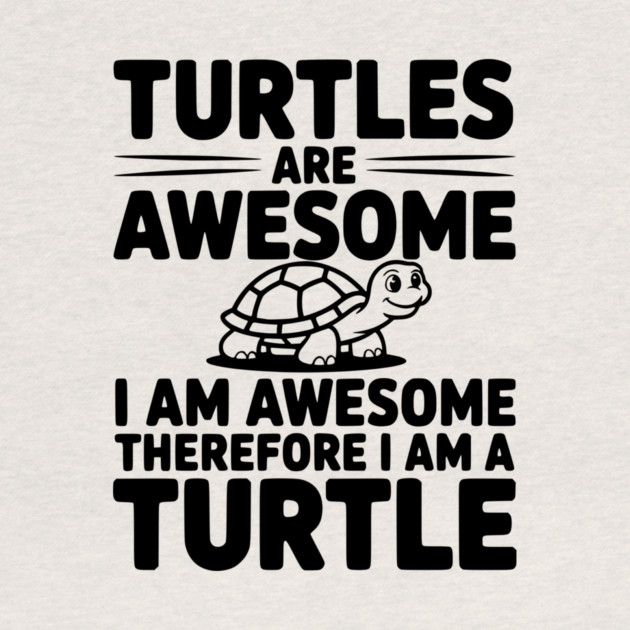 Turtles are Awesome I Am Awesome Therefore I Am a Turtle by Frank Ring