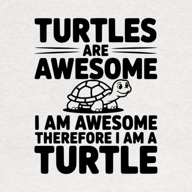 Turtles are Awesome I Am Awesome Therefore I Am a Turtle by Frank Ring