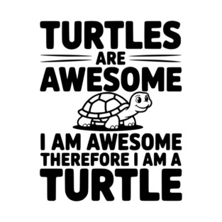Turtles are Awesome I Am Awesome Therefore I Am a Turtle T-Shirt