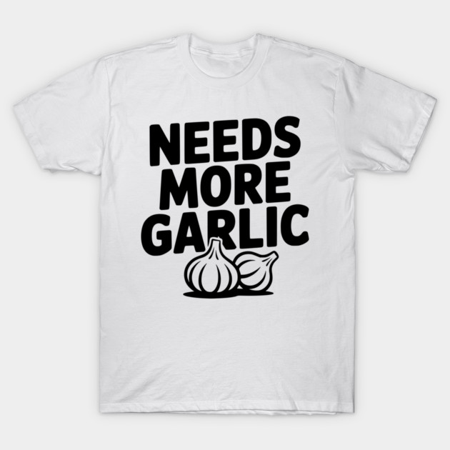 Needs More Garlic T-Shirt by Frank Ring