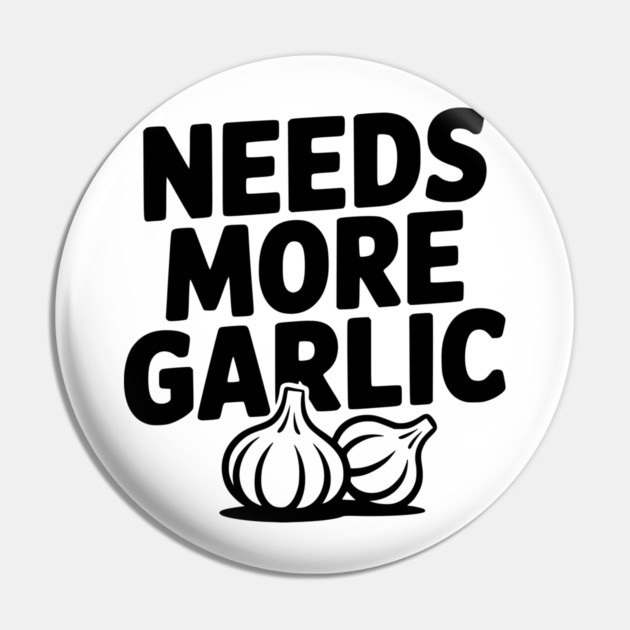 Needs More Garlic Pin by Frank Ring