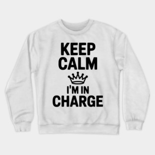 Keep Calm I’m in Charge Crewneck Sweatshirt