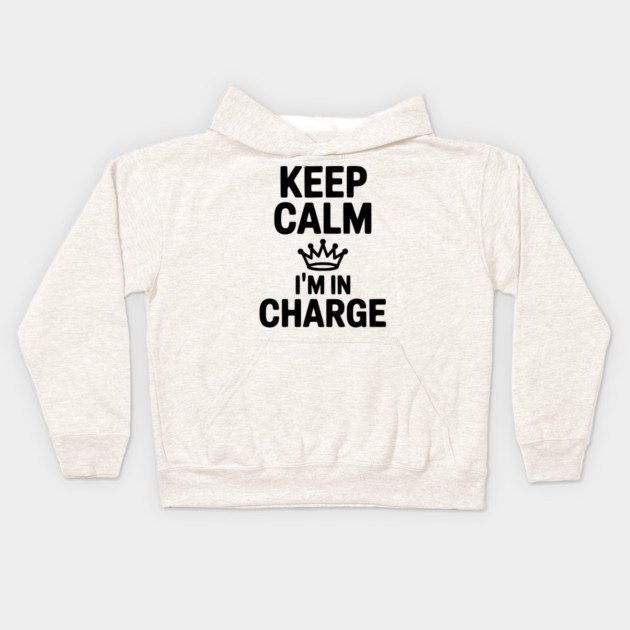 Keep Calm I’m in Charge Kids Hoodie by Frank Ring