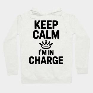 Keep Calm I’m in Charge Hoodie