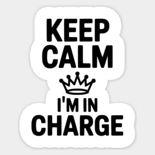Keep Calm I’m in Charge Sticker