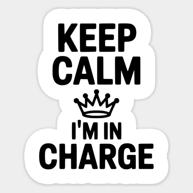 Keep Calm I’m in Charge Sticker by Frank Ring