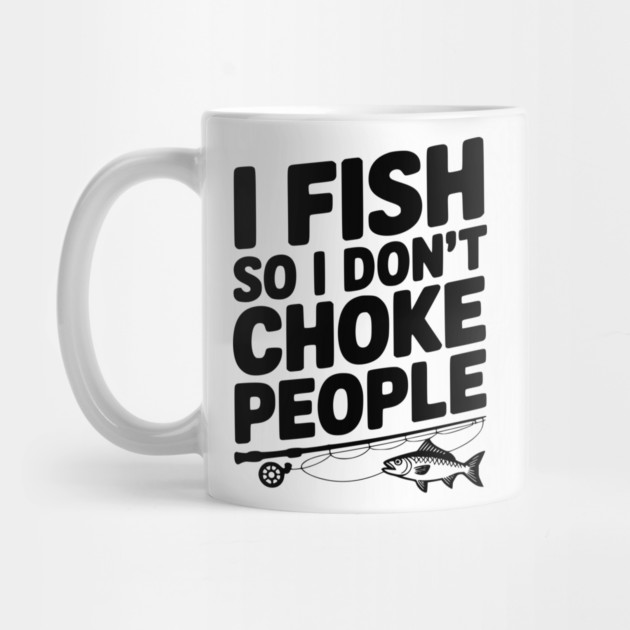 I Fish So I Don’t Choke People by Frank Ring