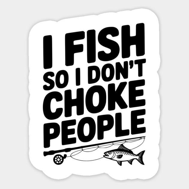 I Fish So I Don’t Choke People Sticker by Frank Ring
