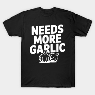 Needs More Garlic T-Shirt