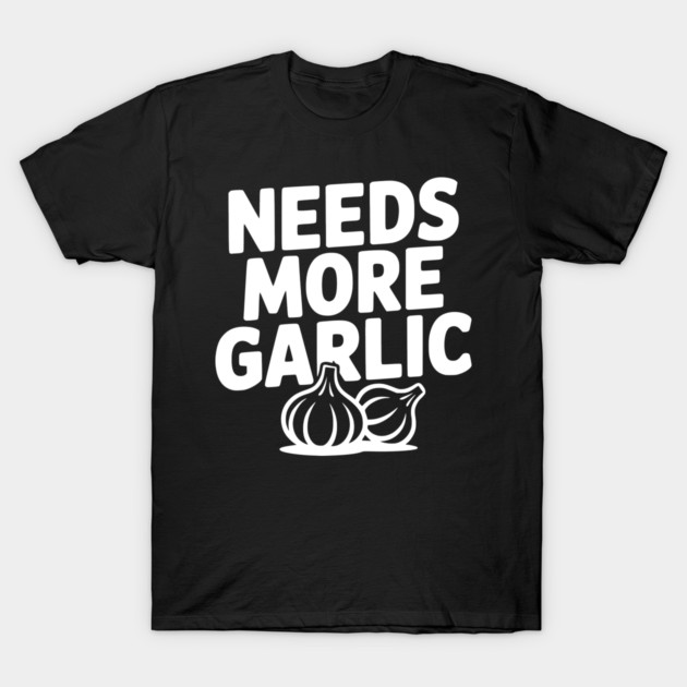 Needs More Garlic T-Shirt by Frank Ring