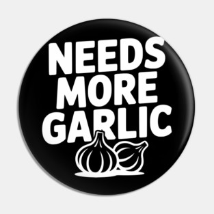 Needs More Garlic Pin