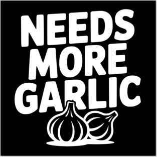 Needs More Garlic Posters and Art