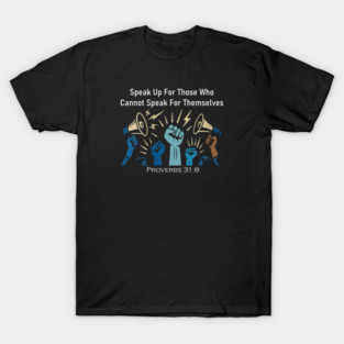 Speak Up For Those Who Cannot Speak For Themselves T-Shirt