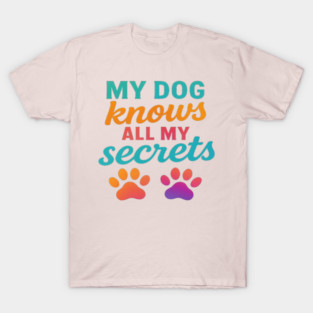 My Dog Knows All My Secrets – Colorful Modern Typography Design with Gradient Paw Prints – Cute Dog Lover Quote Shirt for Dog Moms, Dog Dads, Pet Owners, Puppy Parents, Animal Lovers T-Shirt