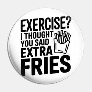 Exercise? I Thought You Said Extra Fries Pin