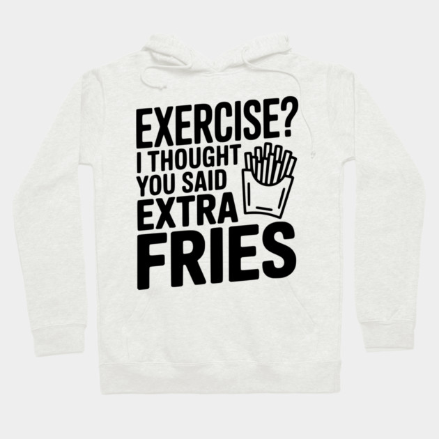 Exercise? I Thought You Said Extra Fries Hoodie by Frank Ring