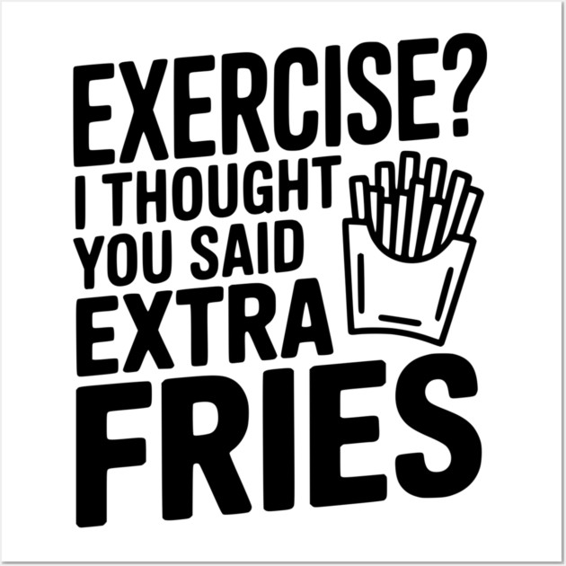 Exercise? I Thought You Said Extra Fries Wall Art by Frank Ring