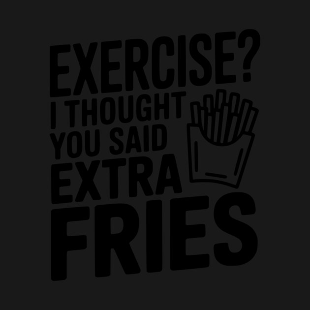 Exercise? I Thought You Said Extra Fries by Frank Ring