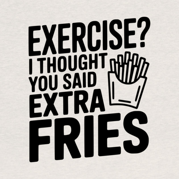 Exercise? I Thought You Said Extra Fries by Frank Ring